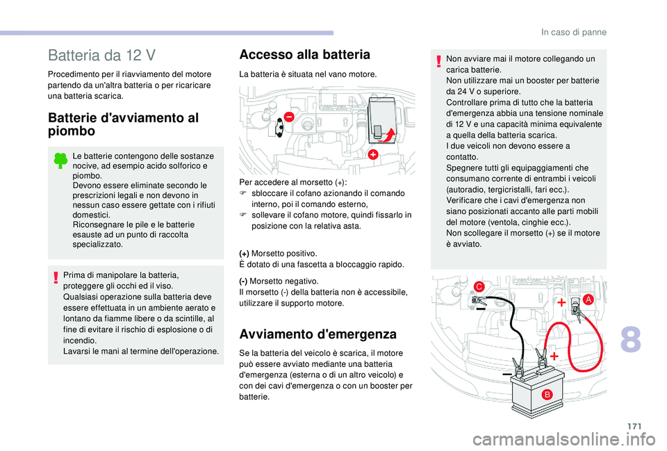 CITROEN C4 CACTUS 2019 Libretti Di Uso E manutenzione (in Italian) 171
Non avviare mai il motore collegando un
carica batterie.
Non utilizzare mai un booster per batterie
da 24 V o superiore.
Controllare prima di tutto che la batteria
d'emergenza abbia una ten CITROEN C4 CACTUS 2019 Libretti Di Uso E manutenzione (in Italian) 171
Non avviare mai il motore collegando un
carica batterie.
Non utilizzare mai un booster per batterie
da 24 V o superiore.
Controllare prima di tutto che la batteria
d'emergenza abbia una ten