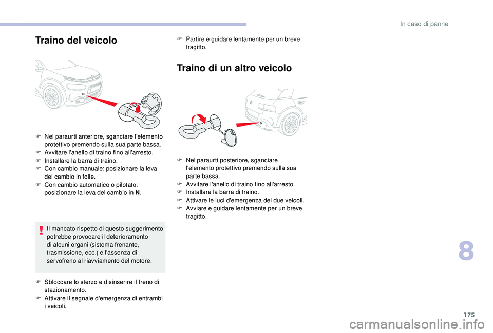 CITROEN C4 CACTUS 2019 Libretti Di Uso E manutenzione (in Italian) 175
Traino del veicolo
Il mancato rispetto di questo suggerimento
potrebbe provocare il deterioramento
di alcuni organi (sistema frenante,
trasmissione, ecc.) e l'assenza di
servofreno al riav CITROEN C4 CACTUS 2019 Libretti Di Uso E manutenzione (in Italian) 175
Traino del veicolo
Il mancato rispetto di questo suggerimento
potrebbe provocare il deterioramento
di alcuni organi (sistema frenante,
trasmissione, ecc.) e l'assenza di
servofreno al riav