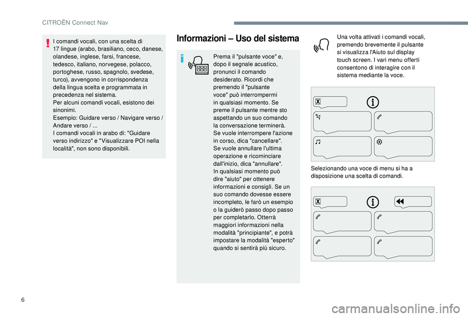CITROEN C4 CACTUS 2019 Libretti Di Uso E manutenzione (in Italian) 6
Informazioni – Uso del sistema
Prema il "pulsante voce" e,
dopo il segnale acustico,
pronunci il comando
desiderato. Ricordi che
premendo il "pulsante
voce" può interrompermi CITROEN C4 CACTUS 2019 Libretti Di Uso E manutenzione (in Italian) 6
Informazioni – Uso del sistema
Prema il "pulsante voce" e,
dopo il segnale acustico,
pronunci il comando
desiderato. Ricordi che
premendo il "pulsante
voce" può interrompermi