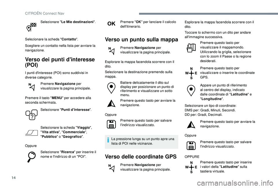 CITROEN C4 CACTUS 2019 Libretti Di Uso E manutenzione (in Italian) 14
Selezionare "Le Mie destinazioni".
Selezionare la scheda " Contatto".
Scegliere un contatto nella lista per avviare la
navigazione.
Verso dei punti d'interesse
(POI)
I punti d CITROEN C4 CACTUS 2019 Libretti Di Uso E manutenzione (in Italian) 14
Selezionare "Le Mie destinazioni".
Selezionare la scheda " Contatto".
Scegliere un contatto nella lista per avviare la
navigazione.
Verso dei punti d'interesse
(POI)
I punti d