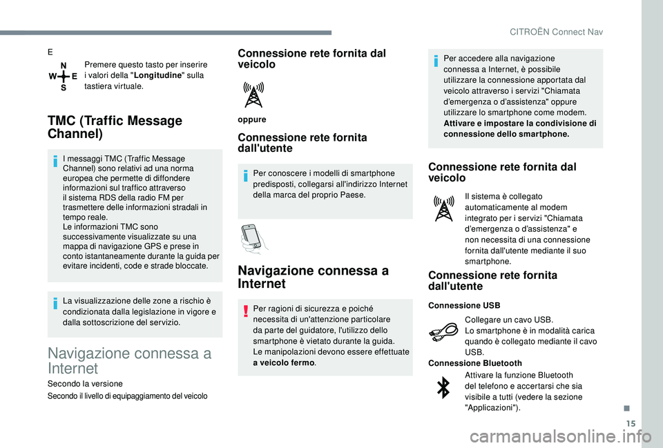 CITROEN C4 CACTUS 2019 Libretti Di Uso E manutenzione (in Italian) 15
EPremere questo tasto per inserire
i valori della " Longitudine" sulla
tastiera virtuale.
TMC (Traffic Message
Channel)
I messaggi TMC (Traffic Message
Channel) sono relativi ad una nor CITROEN C4 CACTUS 2019 Libretti Di Uso E manutenzione (in Italian) 15
EPremere questo tasto per inserire
i valori della " Longitudine" sulla
tastiera virtuale.
TMC (Traffic Message
Channel)
I messaggi TMC (Traffic Message
Channel) sono relativi ad una nor