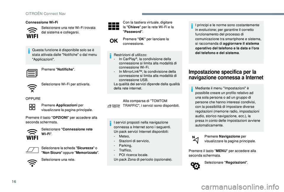 CITROEN C4 CACTUS 2019 Libretti Di Uso E manutenzione (in Italian) 16
Selezionare una rete Wi-Fi trovata
dal sistema e collegarsi.
Connessione Wi-Fi
Questa funzione è disponibile solo se è
stata attivata dalle "Notifiche" o dal menu
"Applicazioni" CITROEN C4 CACTUS 2019 Libretti Di Uso E manutenzione (in Italian) 16
Selezionare una rete Wi-Fi trovata
dal sistema e collegarsi.
Connessione Wi-Fi
Questa funzione è disponibile solo se è
stata attivata dalle "Notifiche" o dal menu
"Applicazioni"