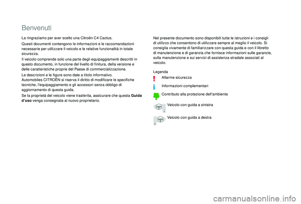 CITROEN C4 CACTUS 2019  Libretti Di Uso E manutenzione (in Italian) Benvenuti
Nel presente documento sono disponibili tutte le istruzioni e i consigli 
di utilizzo che consentono di utilizzare sempre al meglio il veicolo. Si 
consiglia vivamente di familiarizzare con 