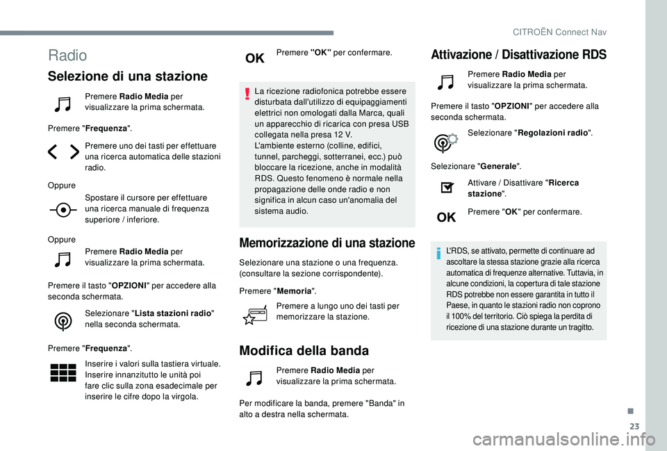 CITROEN C4 CACTUS 2019 Libretti Di Uso E manutenzione (in Italian) 23
Radio
Selezione di una stazione
Premere Radio Media per
visualizzare la prima schermata.
Premere " Frequenza ".
Premere uno dei tasti per effettuare
una ricerca automatica delle stazioni CITROEN C4 CACTUS 2019 Libretti Di Uso E manutenzione (in Italian) 23
Radio
Selezione di una stazione
Premere Radio Media per
visualizzare la prima schermata.
Premere " Frequenza ".
Premere uno dei tasti per effettuare
una ricerca automatica delle stazioni