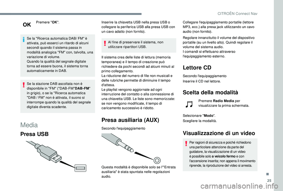 CITROEN C4 CACTUS 2019 Libretti Di Uso E manutenzione (in Italian) 25
Premere "OK".
Se la "Ricerca automatica DAB/ FM" è
attivata, può esserci un ritardo di alcuni
secondi quando il sistema passa in
modalità analogica "FM" con, talvolta, CITROEN C4 CACTUS 2019 Libretti Di Uso E manutenzione (in Italian) 25
Premere "OK".
Se la "Ricerca automatica DAB/ FM" è
attivata, può esserci un ritardo di alcuni
secondi quando il sistema passa in
modalità analogica "FM" con, talvolta,