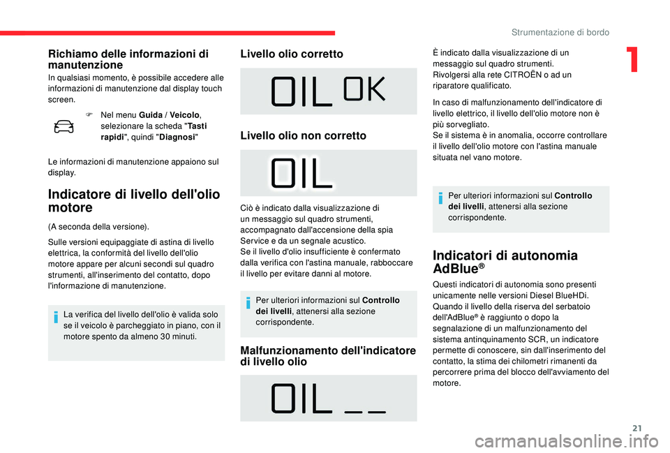 CITROEN C4 CACTUS 2019  Libretti Di Uso E manutenzione (in Italian) 21
F Nel menu Guida / Veicolo, 
selezionare la scheda " Ta s t i  
rapidi ", quindi " Diagnosi "
Le informazioni di manutenzione appaiono sul 
display.
Indicatore di livello dell'o