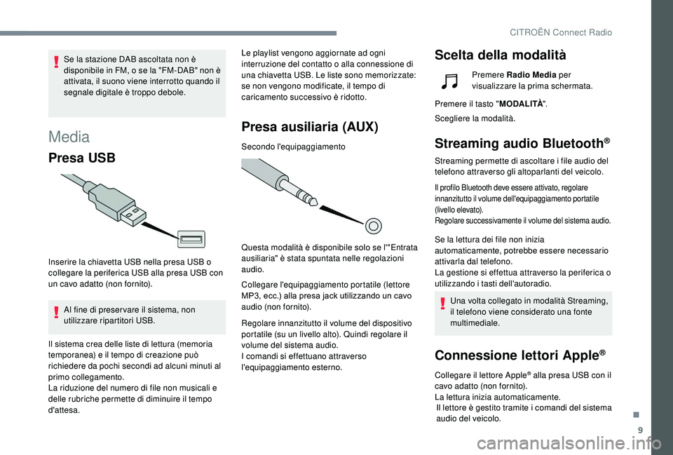 CITROEN C4 CACTUS 2019  Libretti Di Uso E manutenzione (in Italian) 9
Media
Presa USB
Inserire la chiavetta USB nella presa USB o 
collegare la periferica USB alla presa USB con 
un cavo adatto (non fornito).Al fine di preser vare il sistema, non 
utilizzare ripartito