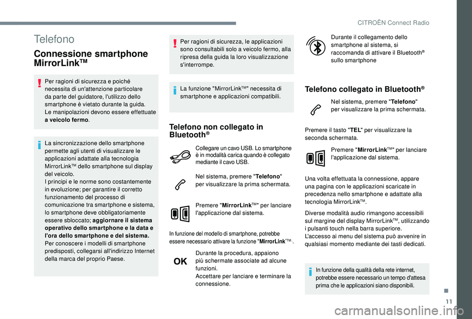 CITROEN C4 CACTUS 2019  Libretti Di Uso E manutenzione (in Italian) 11
Telefono
Connessione smartphone 
MirrorLinkTM
Per ragioni di sicurezza e poiché 
necessita di un'attenzione particolare 
da parte del guidatore, l'utilizzo dello 
smartphone è vietato dur