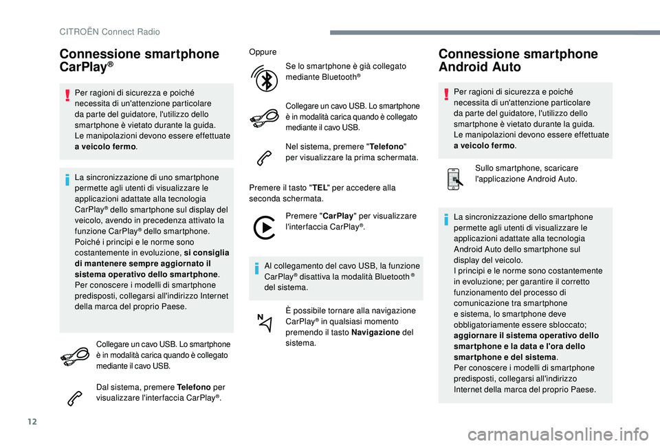 CITROEN C4 CACTUS 2019  Libretti Di Uso E manutenzione (in Italian) 12
Connessione smartphone 
CarPlay®
Per ragioni di sicurezza e poiché 
necessita di un'attenzione particolare 
da parte del guidatore, l'utilizzo dello 
smartphone è vietato durante la guid
