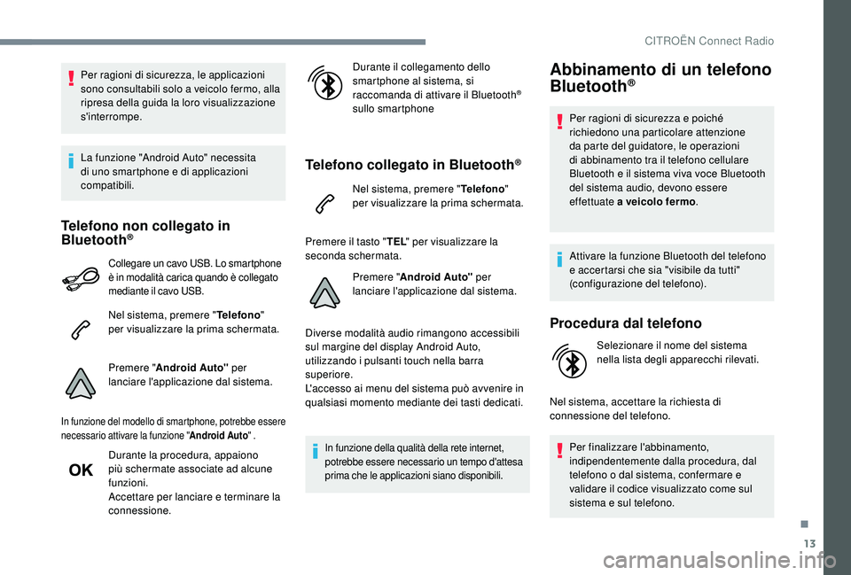 CITROEN C4 CACTUS 2019  Libretti Di Uso E manutenzione (in Italian) 13
Per ragioni di sicurezza, le applicazioni 
sono consultabili solo a veicolo fermo, alla 
ripresa della guida la loro visualizzazione 
s'interrompe.
La funzione "Android Auto" necessita 