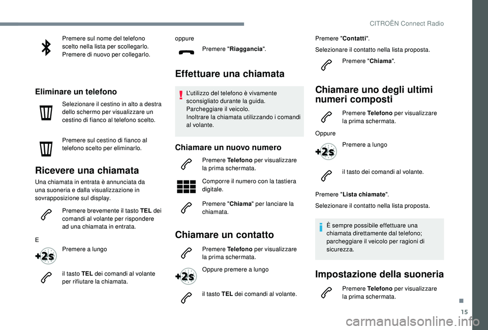 CITROEN C4 CACTUS 2019  Libretti Di Uso E manutenzione (in Italian) 15
Premere sul nome del telefono 
scelto nella lista per scollegarlo.
Premere di nuovo per collegarlo.
Eliminare un telefono
Selezionare il cestino in alto a destra 
dello schermo per visualizzare un 