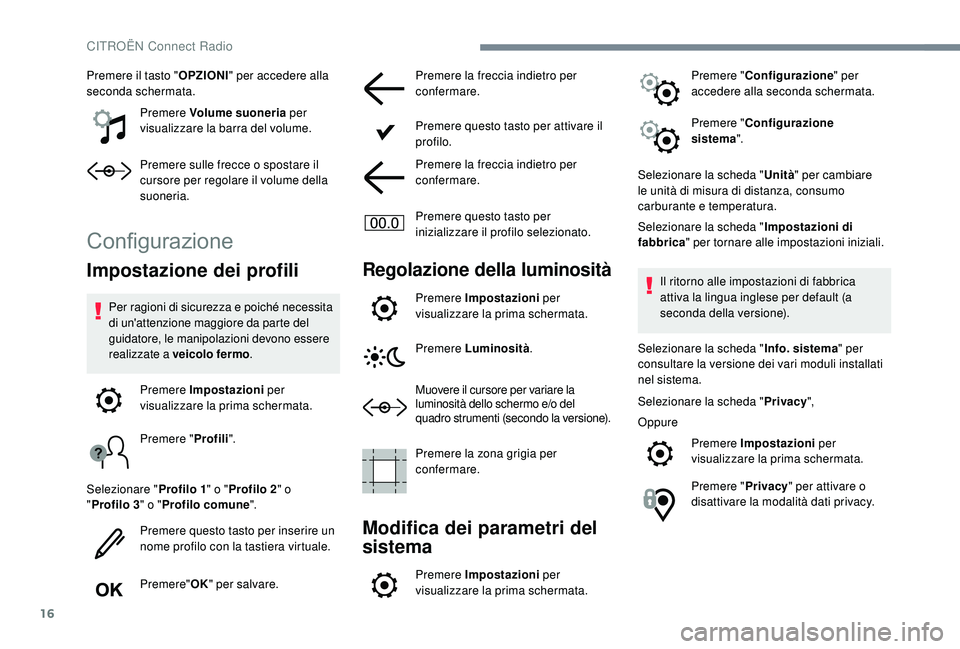 CITROEN C4 CACTUS 2019  Libretti Di Uso E manutenzione (in Italian) 16
Premere il tasto "OPZIONI" per accedere alla 
seconda schermata.
Premere Volume suoneria  per 
visualizzare la barra del volume.
Premere sulle frecce o spostare il 
cursore per regolare il 