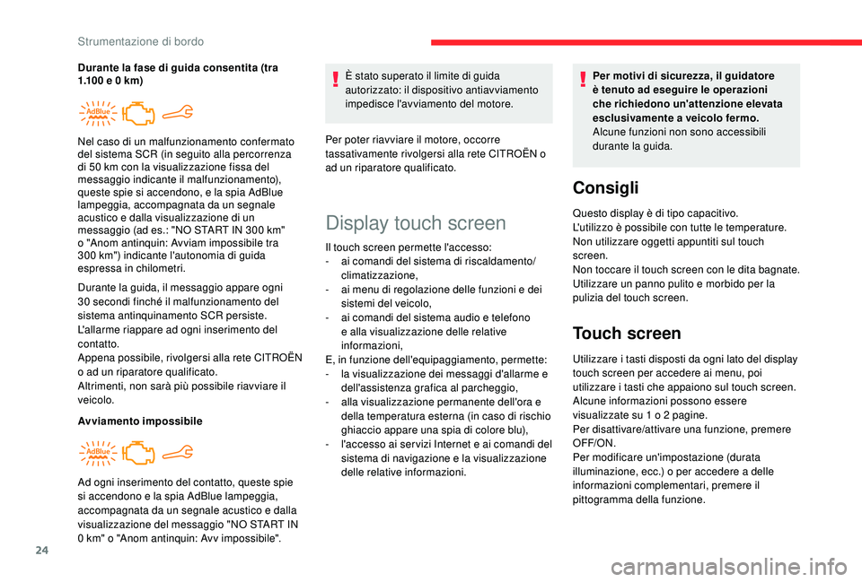 CITROEN C4 CACTUS 2019  Libretti Di Uso E manutenzione (in Italian) 24
Durante la guida, il messaggio appare ogni 
30  secondi finché il malfunzionamento del 
sistema antinquinamento SCR persiste.
L'allarme riappare ad ogni inserimento del 
contatto.
Appena possi