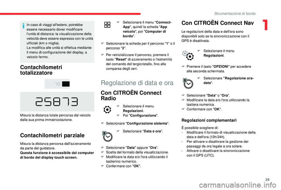 CITROEN C4 CACTUS 2019 Libretti Di Uso E manutenzione (in Italian) 29
In caso di viaggi all'estero, potrebbe
essere necessario dover modificare
l'unità di distanza: la visualizzazione della
velocità deve essere espressa con le unità
ufficiali (km o mig CITROEN C4 CACTUS 2019 Libretti Di Uso E manutenzione (in Italian) 29
In caso di viaggi all'estero, potrebbe
essere necessario dover modificare
l'unità di distanza: la visualizzazione della
velocità deve essere espressa con le unità
ufficiali (km o mig