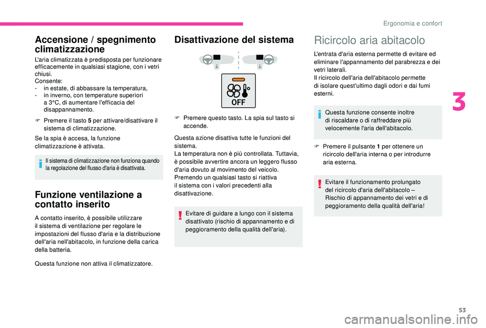 CITROEN C4 CACTUS 2019 Libretti Di Uso E manutenzione (in Italian) 53
Accensione / spegnimento
climatizzazione
L'aria climatizzata è predisposta per funzionare
efficacemente in qualsiasi stagione, con i vetri
chiusi.
Consente:
-
i
n estate, di abbassare la CITROEN C4 CACTUS 2019 Libretti Di Uso E manutenzione (in Italian) 53
Accensione / spegnimento
climatizzazione
L'aria climatizzata è predisposta per funzionare
efficacemente in qualsiasi stagione, con i vetri
chiusi.
Consente:
-
i
n estate, di abbassare la