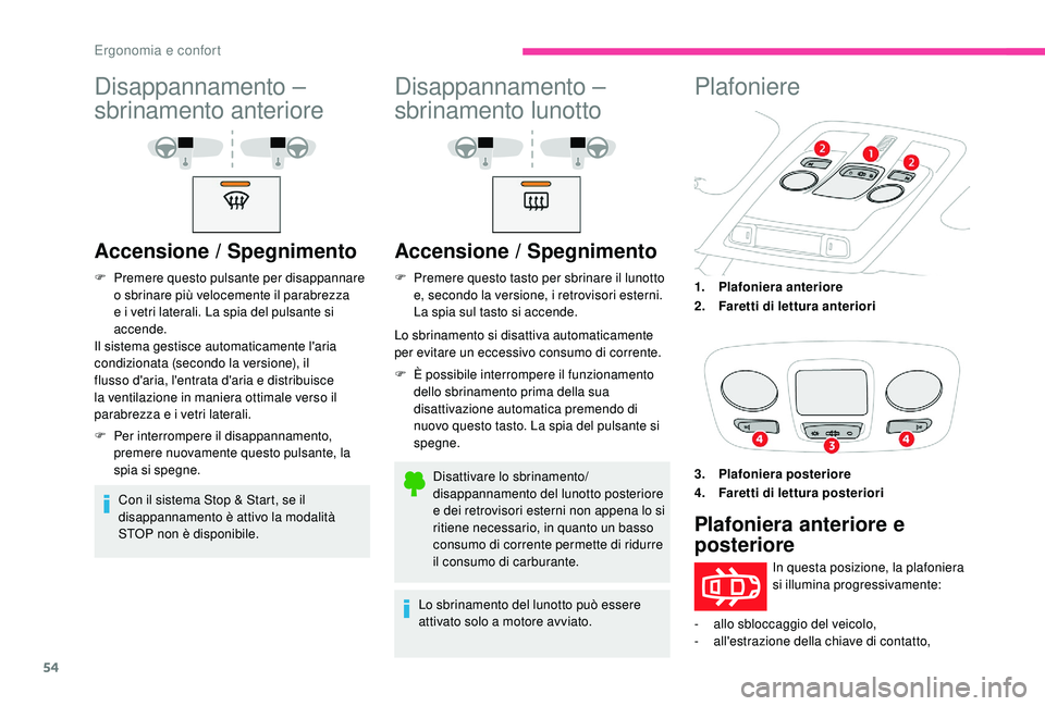 CITROEN C4 CACTUS 2019 Libretti Di Uso E manutenzione (in Italian) 54
Disappannamento –
sbrinamento anteriore
Accensione / Spegnimento
F Premere questo pulsante per disappannare o sbrinare più velocemente il parabrezza
e i vetri laterali. La spia del pulsante si CITROEN C4 CACTUS 2019 Libretti Di Uso E manutenzione (in Italian) 54
Disappannamento –
sbrinamento anteriore
Accensione / Spegnimento
F Premere questo pulsante per disappannare o sbrinare più velocemente il parabrezza
e i vetri laterali. La spia del pulsante si