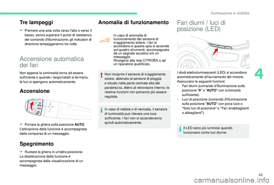 CITROEN C4 CACTUS 2019 Libretti Di Uso E manutenzione (in Italian) 63
Accensione automatica
dei fari
Non appena la luminosità torna ad essere
sufficiente o quando i tergicristalli si fermano,
le luci si spengono automaticamente.
Accensione
Spegnimento
F Ruotare l CITROEN C4 CACTUS 2019 Libretti Di Uso E manutenzione (in Italian) 63
Accensione automatica
dei fari
Non appena la luminosità torna ad essere
sufficiente o quando i tergicristalli si fermano,
le luci si spengono automaticamente.
Accensione
Spegnimento
F Ruotare l