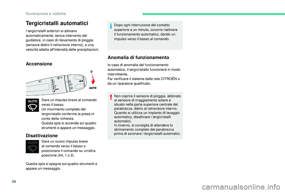 CITROEN C4 CACTUS 2019 Libretti Di Uso E manutenzione (in Italian) 68
Tergicristalli automatici
I tergicristalli anteriori si attivano
automaticamente, senza intervento del
guidatore, in caso di rilevamento di pioggia
(sensore dietro il retrovisore interno), a una CITROEN C4 CACTUS 2019 Libretti Di Uso E manutenzione (in Italian) 68
Tergicristalli automatici
I tergicristalli anteriori si attivano
automaticamente, senza intervento del
guidatore, in caso di rilevamento di pioggia
(sensore dietro il retrovisore interno), a una