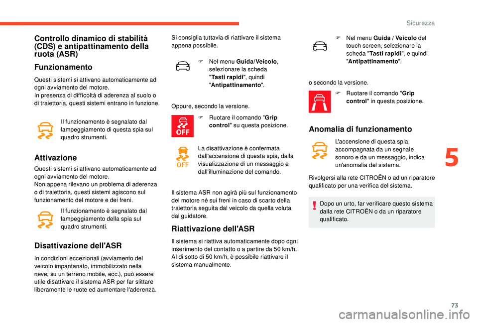 CITROEN C4 CACTUS 2019 Libretti Di Uso E manutenzione (in Italian) 73
Controllo dinamico di stabilità
(CDS) e antipattinamento della
ruota (ASR)
Funzionamento
Questi sistemi si attivano automaticamente ad
ogni avviamento del motore.
In presenza di difficoltà di CITROEN C4 CACTUS 2019 Libretti Di Uso E manutenzione (in Italian) 73
Controllo dinamico di stabilità
(CDS) e antipattinamento della
ruota (ASR)
Funzionamento
Questi sistemi si attivano automaticamente ad
ogni avviamento del motore.
In presenza di difficoltà di