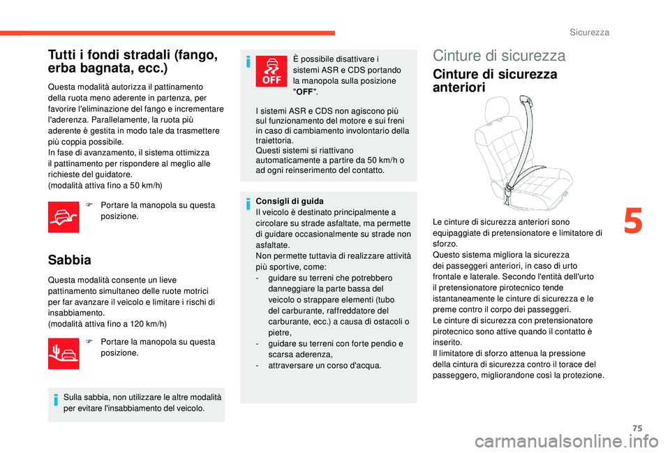 CITROEN C4 CACTUS 2019 Libretti Di Uso E manutenzione (in Italian) 75
Tutti i fondi stradali (fango,
erba bagnata, ecc.)
Questa modalità autorizza il pattinamento
della ruota meno aderente in partenza, per
favorire l'eliminazione del fango e incrementare
l CITROEN C4 CACTUS 2019 Libretti Di Uso E manutenzione (in Italian) 75
Tutti i fondi stradali (fango,
erba bagnata, ecc.)
Questa modalità autorizza il pattinamento
della ruota meno aderente in partenza, per
favorire l'eliminazione del fango e incrementare
l