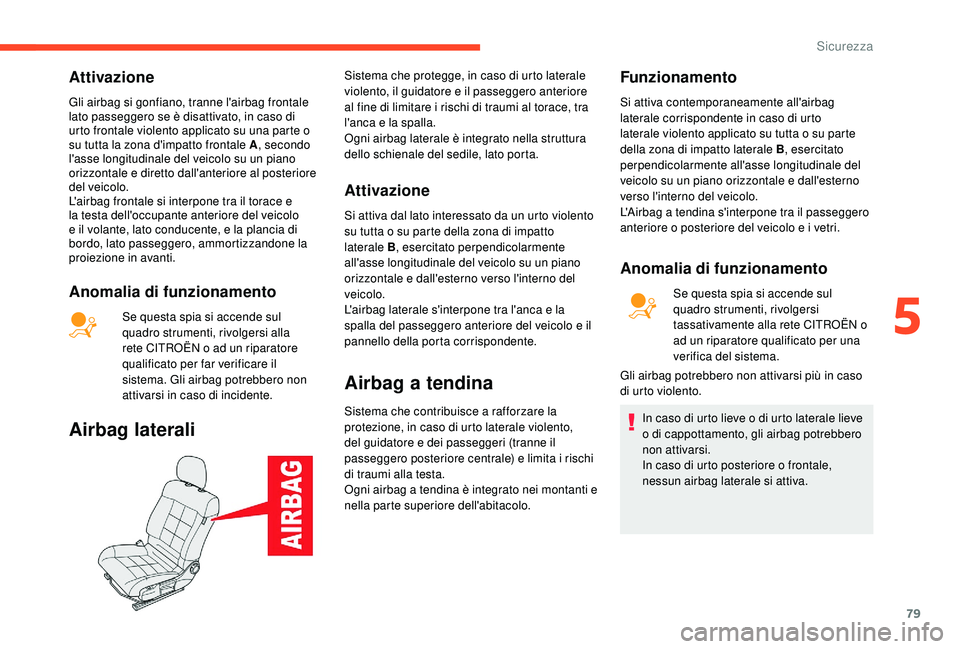 CITROEN C4 CACTUS 2019 Libretti Di Uso E manutenzione (in Italian) 79
Attivazione
Gli airbag si gonfiano, tranne l'airbag frontale
lato passeggero se è disattivato, in caso di
urto frontale violento applicato su una parte o
su tutta la zona d'impatto fron CITROEN C4 CACTUS 2019 Libretti Di Uso E manutenzione (in Italian) 79
Attivazione
Gli airbag si gonfiano, tranne l'airbag frontale
lato passeggero se è disattivato, in caso di
urto frontale violento applicato su una parte o
su tutta la zona d'impatto fron