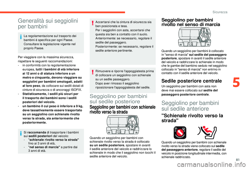 CITROEN C4 CACTUS 2019 Libretti Di Uso E manutenzione (in Italian) 81
Generalità sui seggiolini
per bambini
La regolamentazione sul trasporto dei
bambini è specifica per ogni Paese.
Consultare la legislazione vigente nel
proprio Paese.
Per viaggiare con la mass CITROEN C4 CACTUS 2019 Libretti Di Uso E manutenzione (in Italian) 81
Generalità sui seggiolini
per bambini
La regolamentazione sul trasporto dei
bambini è specifica per ogni Paese.
Consultare la legislazione vigente nel
proprio Paese.
Per viaggiare con la mass