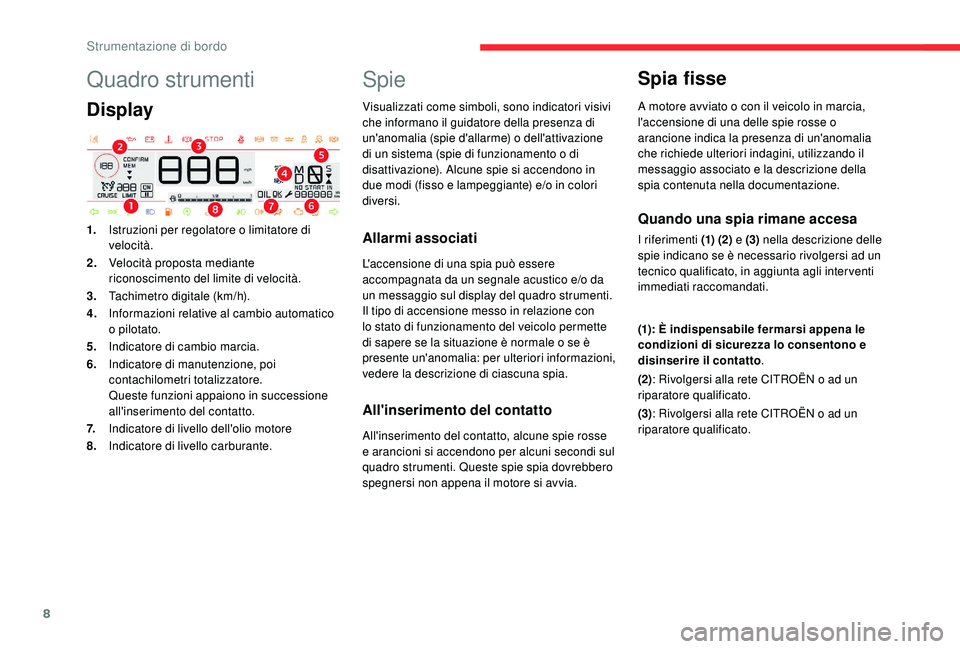 CITROEN C4 CACTUS 2019 Libretti Di Uso E manutenzione (in Italian) 8
Quadro strumenti
Display
1.Istruzioni per regolatore o limitatore di
velocità.
2. Velocità proposta mediante
riconoscimento del limite di velocità.
3. Tachimetro digitale (km/h).
4. Informazion CITROEN C4 CACTUS 2019 Libretti Di Uso E manutenzione (in Italian) 8
Quadro strumenti
Display
1.Istruzioni per regolatore o limitatore di
velocità.
2. Velocità proposta mediante
riconoscimento del limite di velocità.
3. Tachimetro digitale (km/h).
4. Informazion