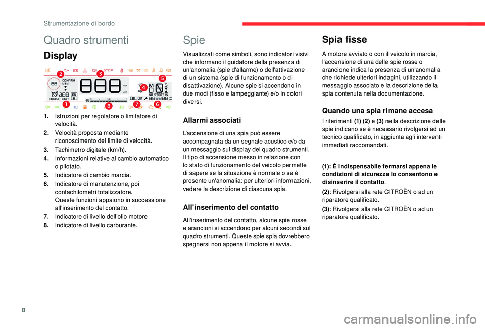 CITROEN C4 CACTUS 2019  Libretti Di Uso E manutenzione (in Italian) 8
Quadro strumenti
Display
1.Istruzioni per regolatore o limitatore di 
velocità.
2. Velocità proposta mediante 
riconoscimento del limite di velocità.
3. Tachimetro digitale (km/h).
4. Informazion