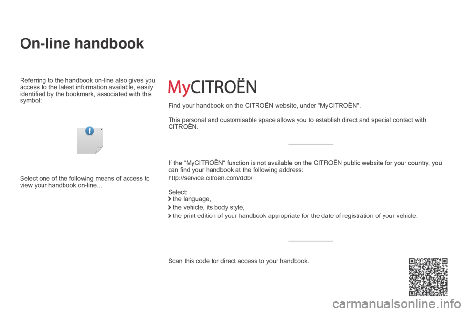 Citroen C1 RHD 2014 1.G Owners Manual On-line handbook
If the "MyCITRoËn" function is not available on the CITRoËn public website for your country, you 
can find your handbook at the following address:
http://service.citroen.com/ddb/ Fi