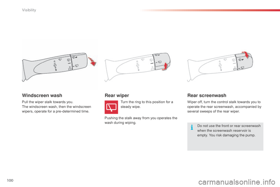 Citroen C1 RHD 2014 1.G Owners Manual 100
Rear wiperRear screenwash
Wiper off, turn the control stalk towards you to
operate the rear screenwash, accompanied by
several sweeps of the rear wiper.
Windscreen wash
Turn the ring to this pos Citroen C1 RHD 2014 1.G Owners Manual 100
Rear wiperRear screenwash
Wiper off, turn the control stalk towards you to
operate the rear screenwash, accompanied by
several sweeps of the rear wiper.
Windscreen wash
Turn the ring to this pos