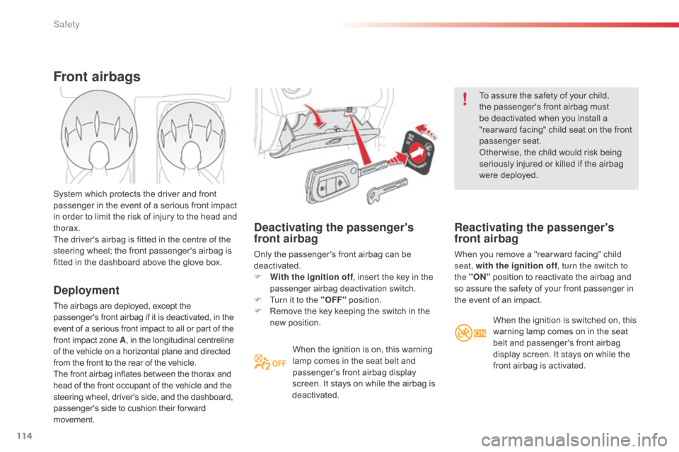 Citroen C1 RHD 2014 1.G Owners Manual 114
Deactivating the passengers
front airbag
Only the passengers front airbag can be
deactivated.
F
W
ith the ignition off , insert the key in the
passenger airbag deactivation switch.
F
T
u Citroen C1 RHD 2014 1.G Owners Manual 114
Deactivating the passengers
front airbag
Only the passengers front airbag can be
deactivated.
F
W
ith the ignition off , insert the key in the
passenger airbag deactivation switch.
F
T
u