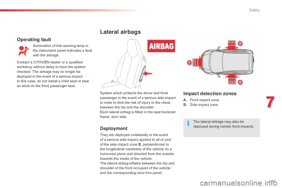 Citroen C1 RHD 2014 1.G Owners Manual 115
Lateral airbags
Deployment
They are deployed unilaterally in the event
of a serious side impact applied to all or part
of the side impact zone B, perpendicular to
the longitudinal centreline of Citroen C1 RHD 2014 1.G Owners Manual 115
Lateral airbags
Deployment
They are deployed unilaterally in the event
of a serious side impact applied to all or part
of the side impact zone B, perpendicular to
the longitudinal centreline of