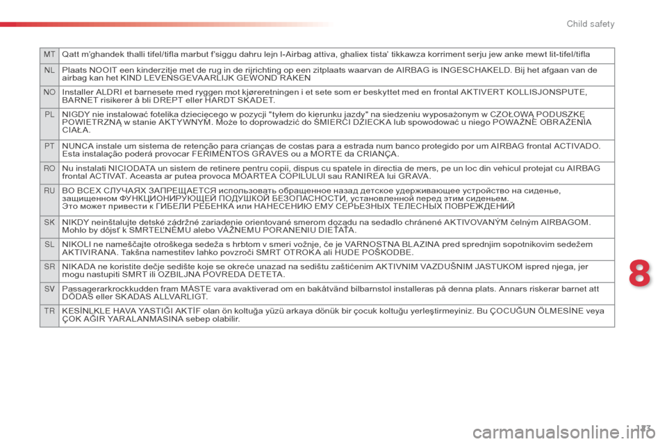 Citroen C1 RHD 2014 1.G Owners Manual 123
MTQatt m’ghandek thalli tifel/tifla marbut f’siggu dahru lejn l-Airbag attiva, ghaliex tista’ tikkawza korriment serju jew anke mewt lit-tifel/tifla
nLPlaats NOOIT een kinderzitje met de rug Citroen C1 RHD 2014 1.G Owners Manual 123
MTQatt m’ghandek thalli tifel/tifla marbut f’siggu dahru lejn l-Airbag attiva, ghaliex tista’ tikkawza korriment serju jew anke mewt lit-tifel/tifla
nLPlaats NOOIT een kinderzitje met de rug