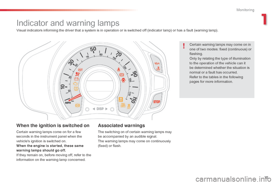 Citroen C1 RHD 2014 1.G User Guide 13
Indicator and warning lamps
Certain warning lamps may come on in
one of two modes: fixed (continuous) or
flashing.
Only by relating the type of illumination
to the operation of the vehicle can i Citroen C1 RHD 2014 1.G User Guide 13
Indicator and warning lamps
Certain warning lamps may come on in
one of two modes: fixed (continuous) or
flashing.
Only by relating the type of illumination
to the operation of the vehicle can i