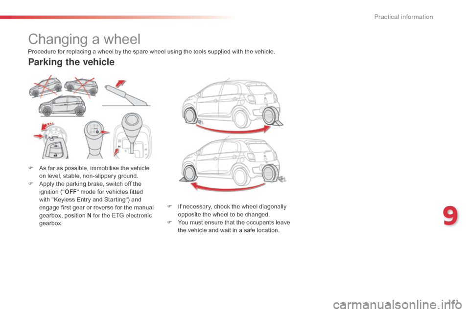 Citroen C1 RHD 2014 1.G Owners Manual 141
Changing a wheel
F As far as possible, immobilise the vehicle on level, stable, non-slippery ground.
F
A
pply the parking brake, switch off the
ignition (" OFF" mode for vehicles fitted
with Citroen C1 RHD 2014 1.G Owners Manual 141
Changing a wheel
F As far as possible, immobilise the vehicle on level, stable, non-slippery ground.
F
A
pply the parking brake, switch off the
ignition (" OFF" mode for vehicles fitted
with