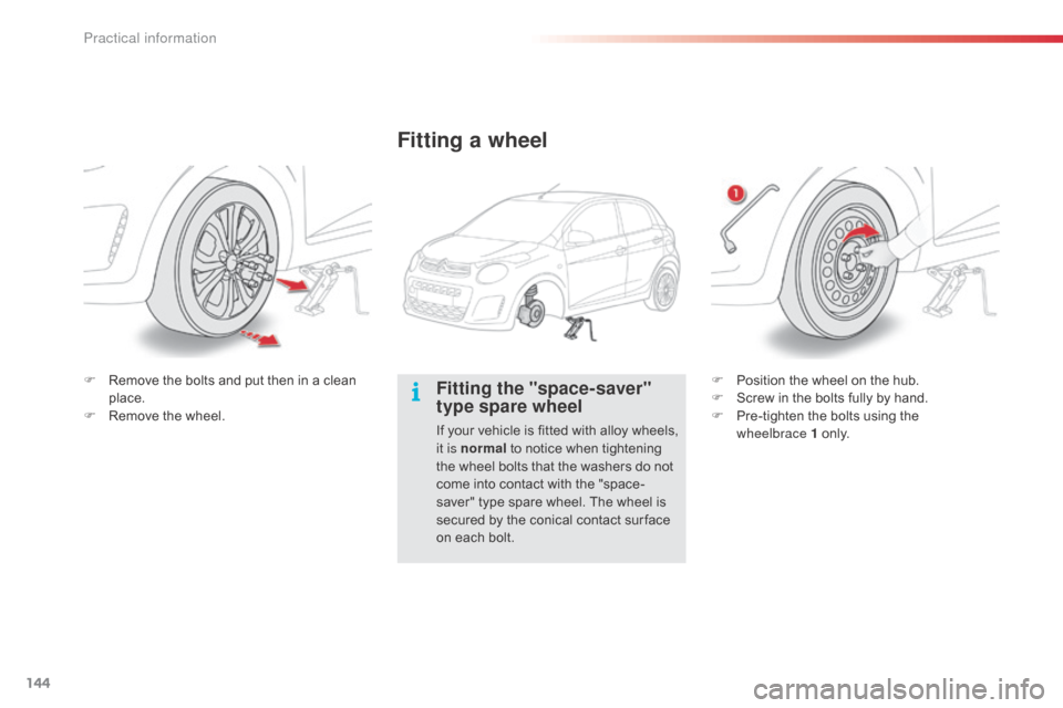 Citroen C1 RHD 2014 1.G Owners Manual 144
Fitting the "space-saver"
type spare wheel
If your vehicle is fitted with alloy wheels,
it is normal to notice when tightening
the wheel bolts that the washers do not
come into contact with th Citroen C1 RHD 2014 1.G Owners Manual 144
Fitting the "space-saver"
type spare wheel
If your vehicle is fitted with alloy wheels,
it is normal to notice when tightening
the wheel bolts that the washers do not
come into contact with th