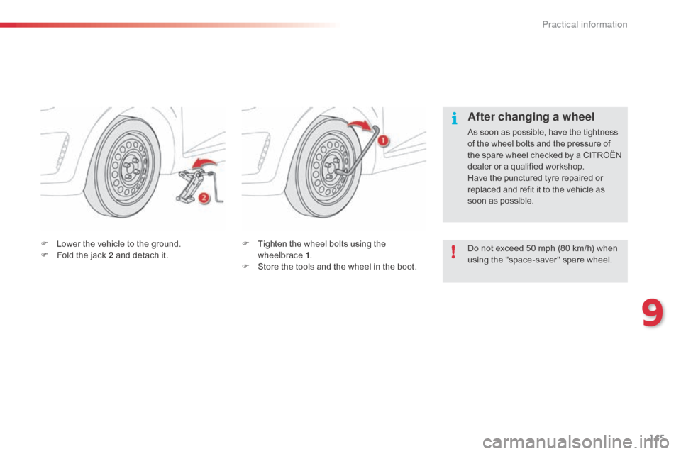 Citroen C1 RHD 2014 1.G Owners Manual 145
F Tighten the wheel bolts using the wheelbrace 1 .
F
S
tore the tools and the wheel in the boot.
F
L
ower the vehicle to the ground.
F
F
old the jack 2 and detach it.
After changing a wheel
A Citroen C1 RHD 2014 1.G Owners Manual 145
F Tighten the wheel bolts using the wheelbrace 1 .
F
S
tore the tools and the wheel in the boot.
F
L
ower the vehicle to the ground.
F
F
old the jack 2 and detach it.
After changing a wheel
A