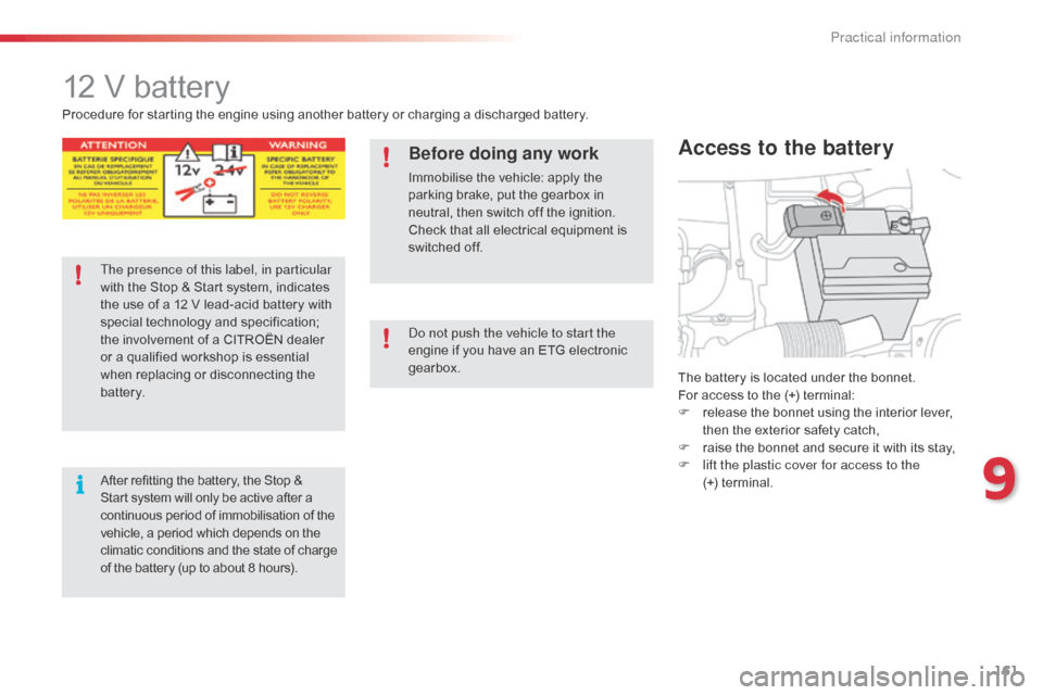 Citroen C1 RHD 2014 1.G Owners Manual 161
12 V battery
The battery is located under the bonnet.
For access to the (+) terminal:
F
r
elease the bonnet using the interior lever,
then the exterior safety catch,
F
r
aise the bonnet and Citroen C1 RHD 2014 1.G Owners Manual 161
12 V battery
The battery is located under the bonnet.
For access to the (+) terminal:
F
r
elease the bonnet using the interior lever,
then the exterior safety catch,
F
r
aise the bonnet and