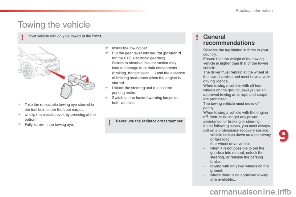Citroen C1 RHD 2014 1.G Owners Manual 165
Towing the vehicle
F Take the removable towing eye stowed in the tool box, under the boot carpet.
F
U
nclip the plastic cover, by pressing at the
bottom.
F
F
ully screw in the towing eye.
G Citroen C1 RHD 2014 1.G Owners Manual 165
Towing the vehicle
F Take the removable towing eye stowed in the tool box, under the boot carpet.
F
U
nclip the plastic cover, by pressing at the
bottom.
F
F
ully screw in the towing eye.
G
