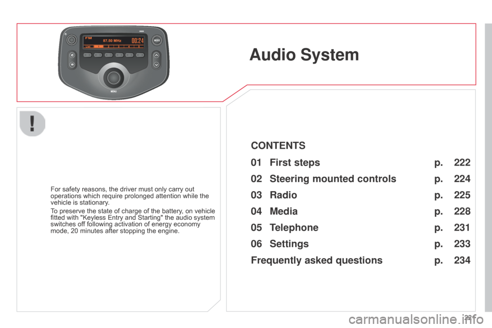 Citroen C1 RHD 2014 1.G Owners Manual MODE
221
Audio S ystem
For safety reasons, the driver must only carry out
operations which require prolonged attention while the
vehicle is stationary.
To preserve the state of charge of the battery Citroen C1 RHD 2014 1.G Owners Manual MODE
221
Audio S ystem
For safety reasons, the driver must only carry out
operations which require prolonged attention while the
vehicle is stationary.
To preserve the state of charge of the battery