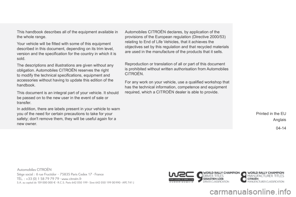 Citroen C1 RHD 2014 1.G Owners Manual 04-14
This handbook describes all of the equipment available in 
the whole range.
Automobiles CITROËN declares, by application of the 
provisions of the European regulation (Directive 2000/53) 
relat
