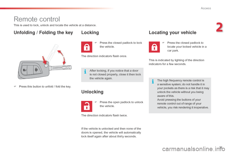 Citroen C1 RHD 2014 1.G Owners Guide 31
Remote control
This is used to lock, unlock and locate the vehicle at a distance.
Unfolding / Folding the keyLocking
F Press this button to unfold / fold the key. F
P
ress the closed padlock to Citroen C1 RHD 2014 1.G Owners Guide 31
Remote control
This is used to lock, unlock and locate the vehicle at a distance.
Unfolding / Folding the keyLocking
F Press this button to unfold / fold the key. F
P
ress the closed padlock to