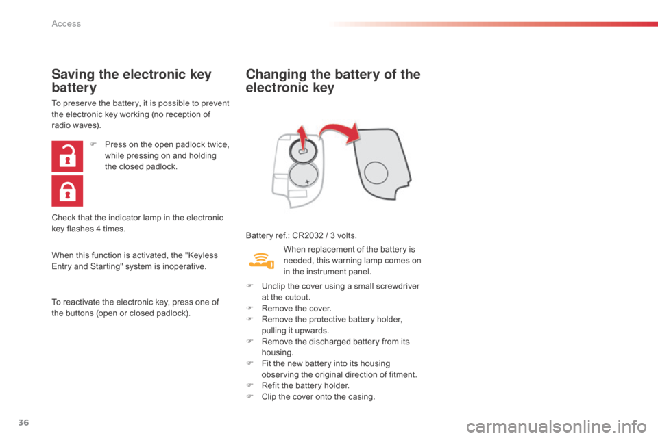 Citroen C1 RHD 2014 1.G Owners Guide 36
Changing the battery of the
electronic key
Battery ref.: CR2032 / 3 volts.
Saving the electronic key
battery
To preserve the battery, it is possible to prevent
the electronic key working (no rec Citroen C1 RHD 2014 1.G Owners Guide 36
Changing the battery of the
electronic key
Battery ref.: CR2032 / 3 volts.
Saving the electronic key
battery
To preserve the battery, it is possible to prevent
the electronic key working (no rec