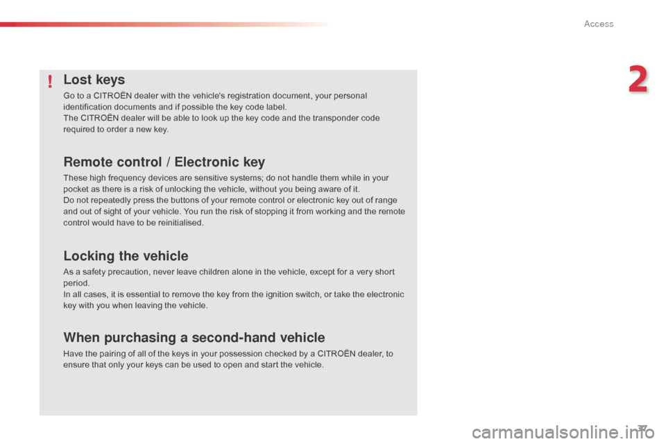 Citroen C1 RHD 2014 1.G Owners Guide 37
Lost keys
Go to a CITROËN dealer with the vehicles registration document, your personal
identification documents and if possible the key code label.
The CITROËN dealer will be able to look up t Citroen C1 RHD 2014 1.G Owners Guide 37
Lost keys
Go to a CITROËN dealer with the vehicles registration document, your personal
identification documents and if possible the key code label.
The CITROËN dealer will be able to look up t