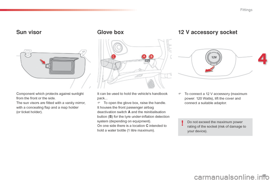 Citroen C1 RHD 2014 1.G Repair Manual 65
Glove box
Sun visor
Component which protects against sunlight
from the front or the side.
The sun visors are fitted with a vanity mirror,
with a concealing flap and a map holder
(or ticket hold Citroen C1 RHD 2014 1.G Repair Manual 65
Glove box
Sun visor
Component which protects against sunlight
from the front or the side.
The sun visors are fitted with a vanity mirror,
with a concealing flap and a map holder
(or ticket hold