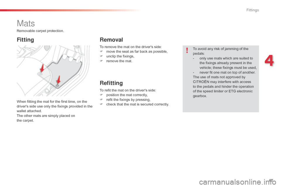Citroen C1 RHD 2014 1.G Repair Manual 67
To remove the mat on the drivers side:
F m ove the seat as far back as possible,
F
u
nclip the fixings,
F
r
emove the mat.
Mats
When fitting the mat for the first time, on the
drivers side Citroen C1 RHD 2014 1.G Repair Manual 67
To remove the mat on the drivers side:
F m ove the seat as far back as possible,
F
u
nclip the fixings,
F
r
emove the mat.
Mats
When fitting the mat for the first time, on the
drivers side