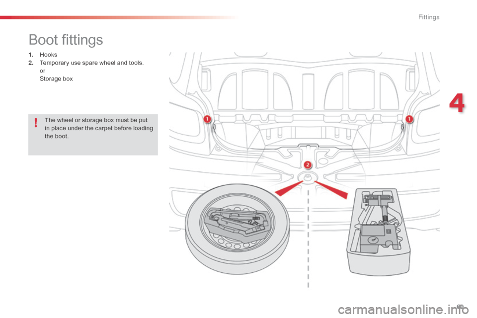 Citroen C1 RHD 2014 1.G Manual PDF 69
Boot fittings
1. Hooks
2. Temporary use spare wheel and tools.
or
St
orage box
The wheel or storage box must be put
in place under the carpet before loading
the boot.
4
Fittings Citroen C1 RHD 2014 1.G Manual PDF 69
Boot fittings
1. Hooks
2. Temporary use spare wheel and tools.
or
St
orage box
The wheel or storage box must be put
in place under the carpet before loading
the boot.
4
Fittings