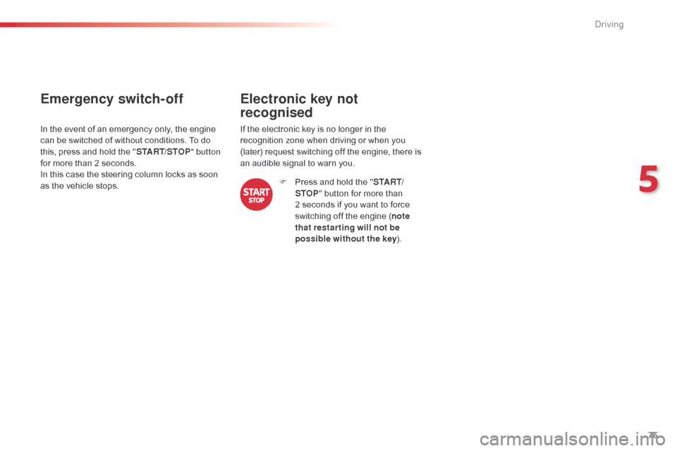 Citroen C1 RHD 2014 1.G Manual PDF 75
Emergency switch-off
In the event of an emergency only, the engine
can be switched of without conditions. To do
this, press and hold the "START/STOP" button
for more than 2 seconds.
In this case Citroen C1 RHD 2014 1.G Manual PDF 75
Emergency switch-off
In the event of an emergency only, the engine
can be switched of without conditions. To do
this, press and hold the "START/STOP" button
for more than 2 seconds.
In this case