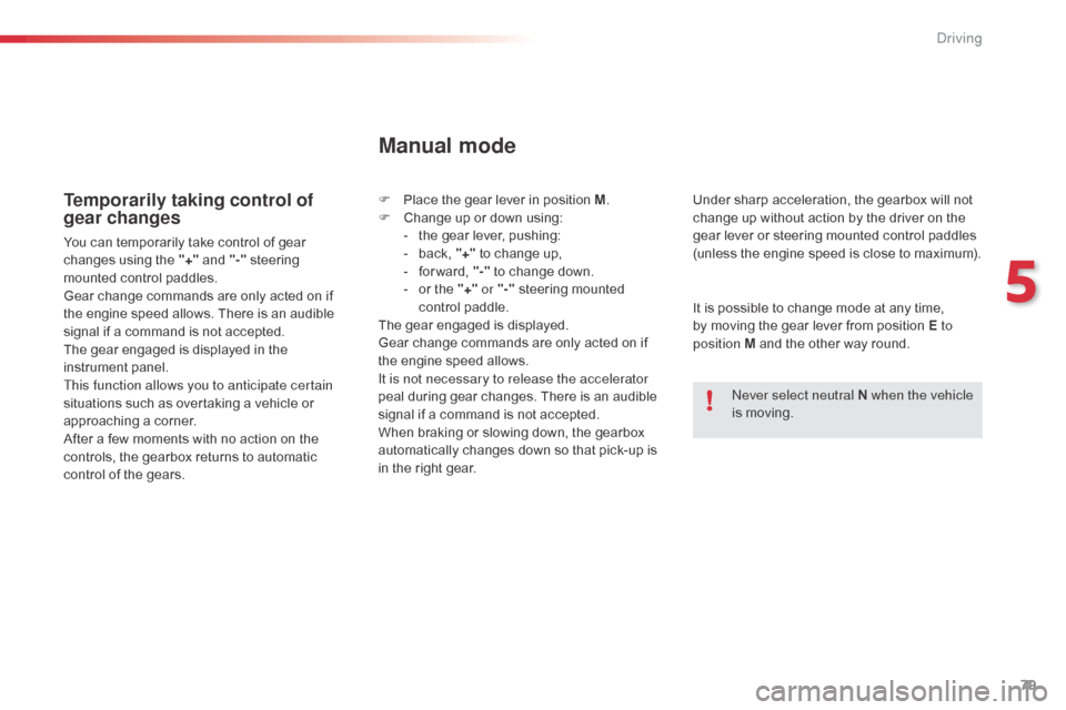 Citroen C1 RHD 2014 1.G Manual Online 79
Temporarily taking control of
gear changes
You can temporarily take control of gear
changes using the "+" and "-"
steering
mounted control paddles.
Gear change commands are only acted on if
th Citroen C1 RHD 2014 1.G Manual Online 79
Temporarily taking control of
gear changes
You can temporarily take control of gear
changes using the "+" and "-"
steering
mounted control paddles.
Gear change commands are only acted on if
th