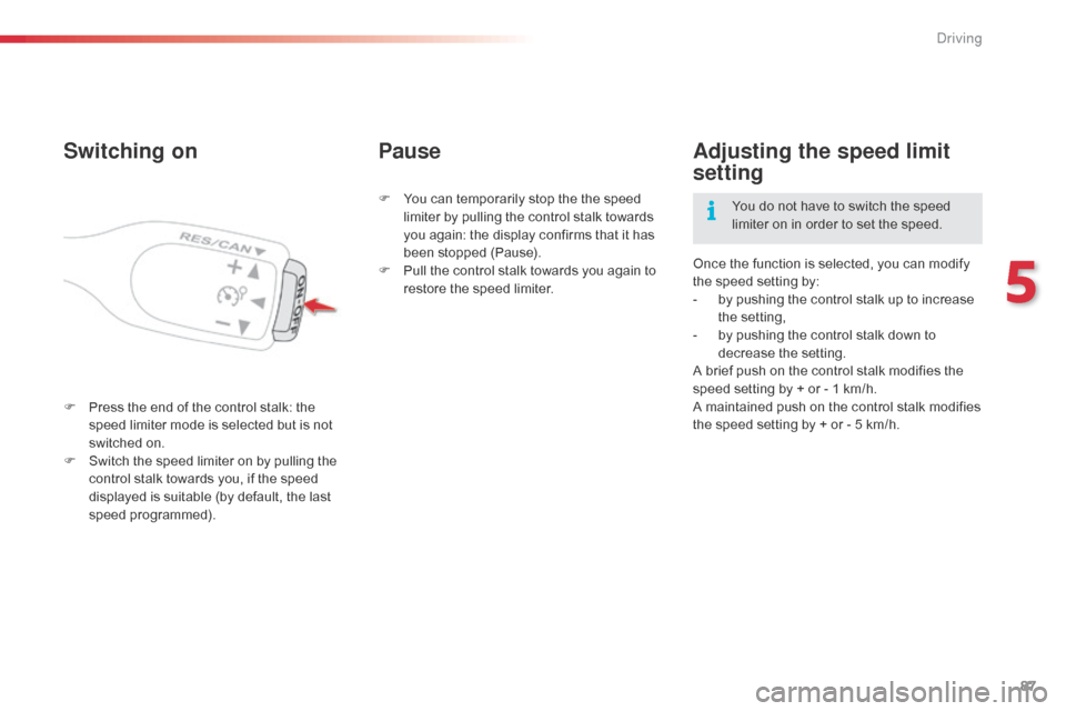 Citroen C1 RHD 2014 1.G Manual Online 87
Switching on
F Press the end of the control stalk: the speed limiter mode is selected but is not
switched on.
F
S
witch the speed limiter on by pulling the
control stalk towards you, if the sp Citroen C1 RHD 2014 1.G Manual Online 87
Switching on
F Press the end of the control stalk: the speed limiter mode is selected but is not
switched on.
F
S
witch the speed limiter on by pulling the
control stalk towards you, if the sp
